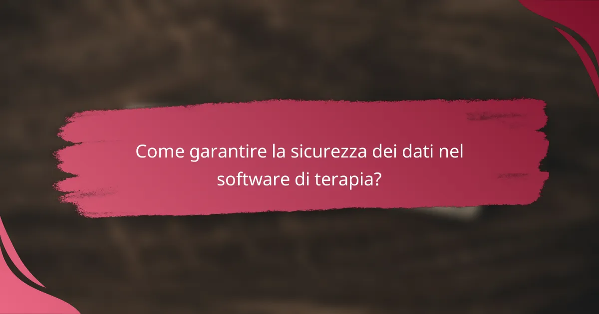 Come garantire la sicurezza dei dati nel software di terapia?