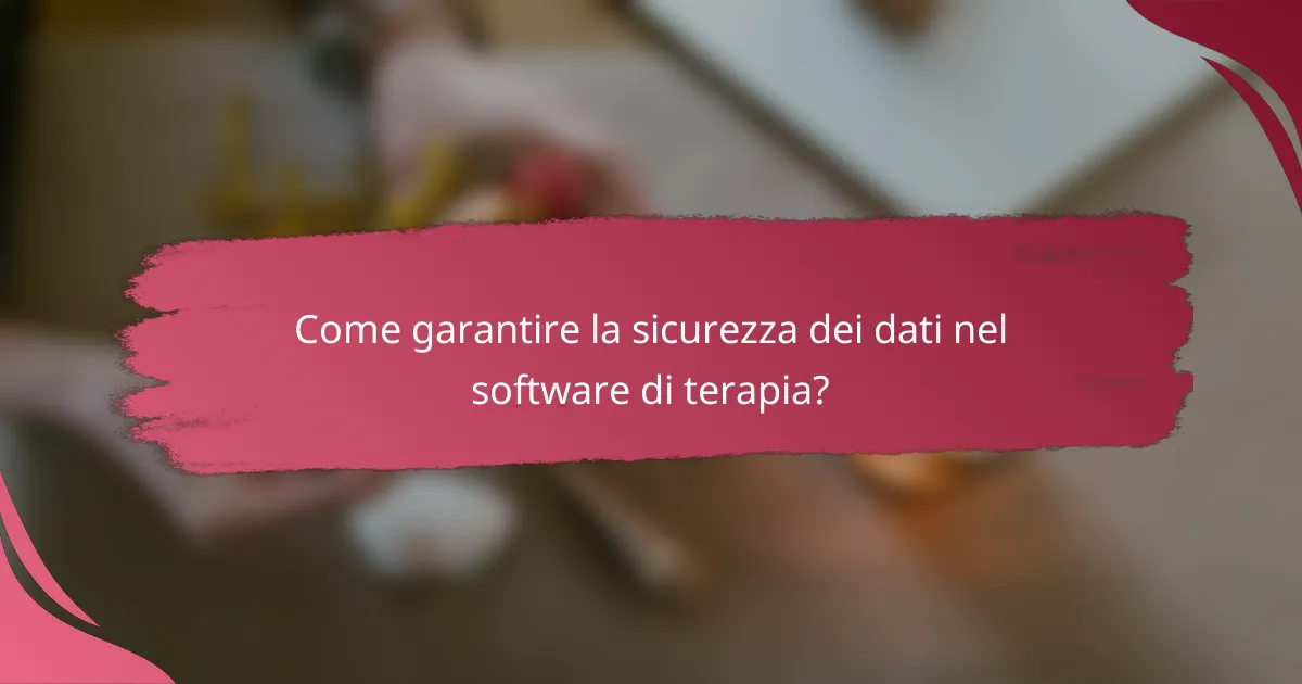 Come garantire la sicurezza dei dati nel software di terapia?