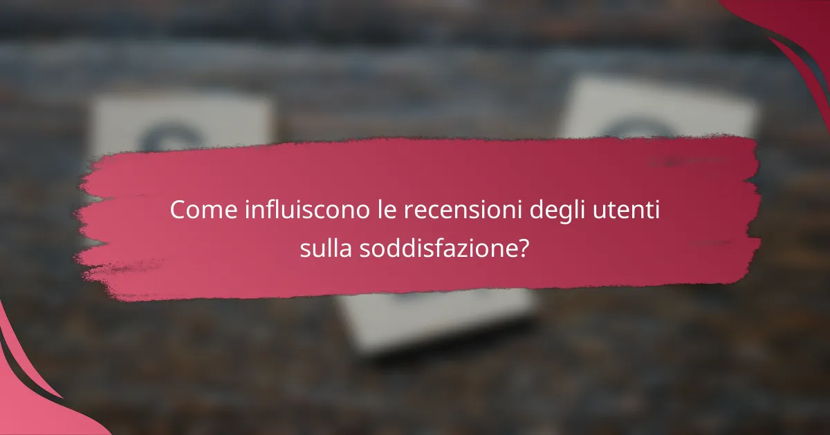 Come influiscono le recensioni degli utenti sulla soddisfazione?