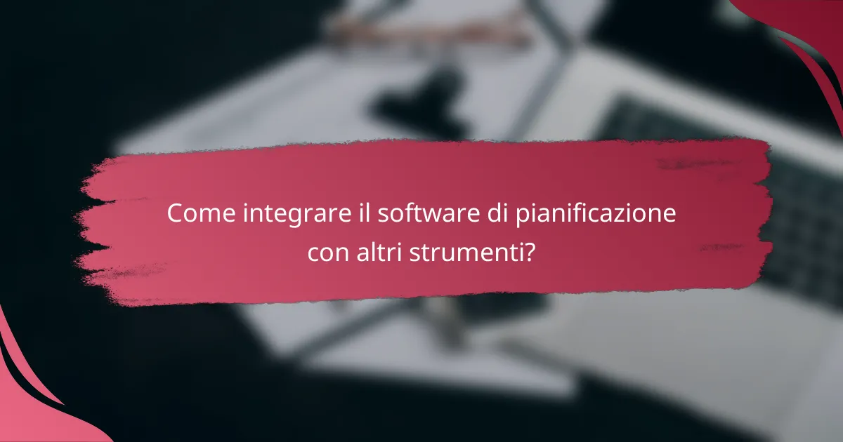 Come integrare il software di pianificazione con altri strumenti?