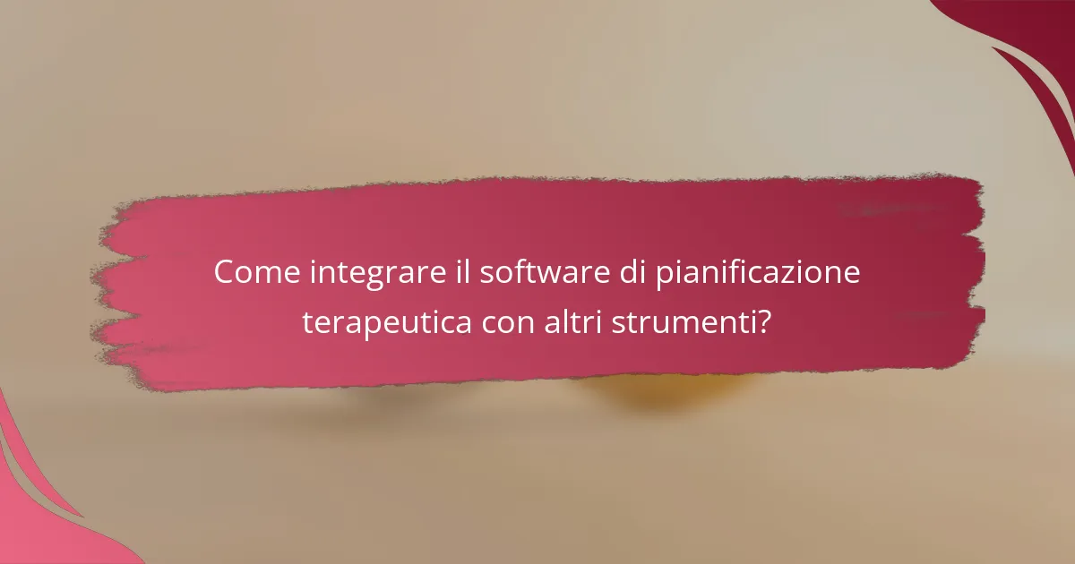 Come integrare il software di pianificazione terapeutica con altri strumenti?