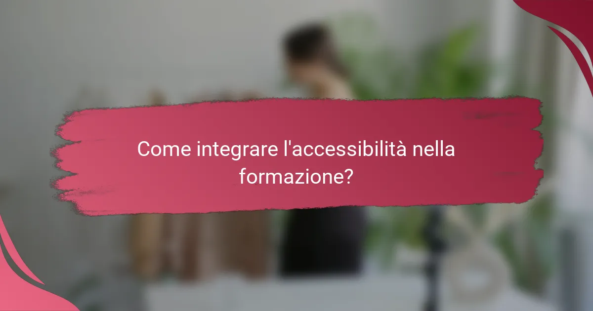 Come integrare l'accessibilità nella formazione?