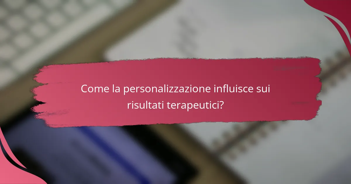 Come la personalizzazione influisce sui risultati terapeutici?