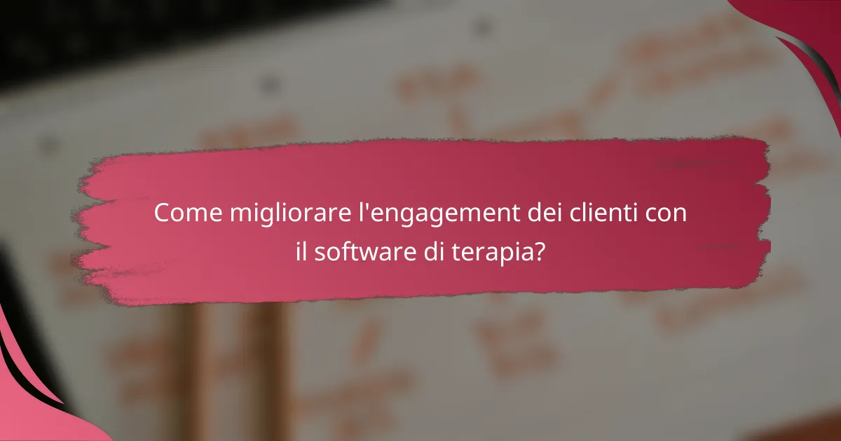 Come migliorare l'engagement dei clienti con il software di terapia?