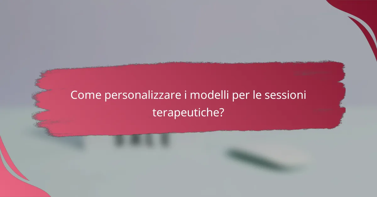 Come personalizzare i modelli per le sessioni terapeutiche?