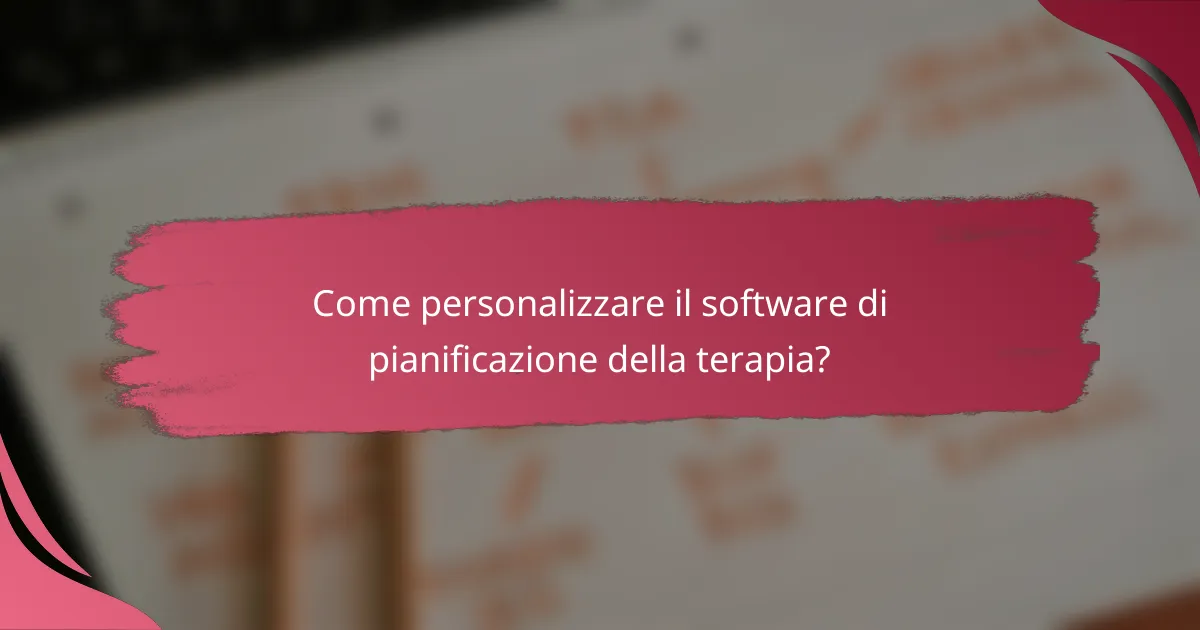 Come personalizzare il software di pianificazione della terapia?