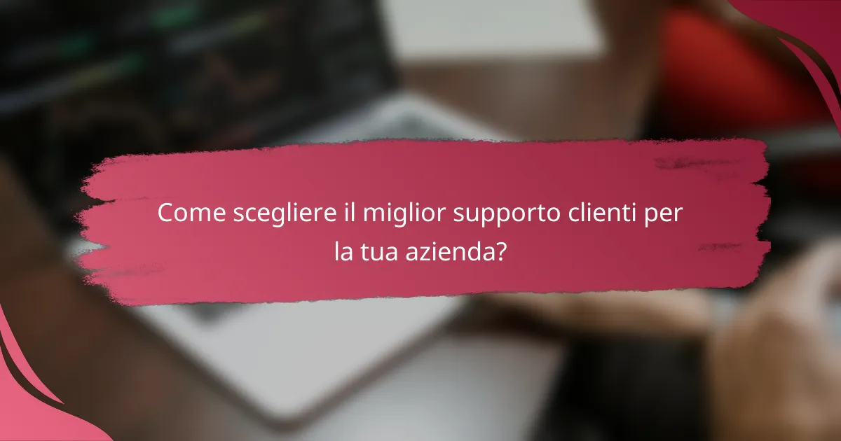 Come scegliere il miglior supporto clienti per la tua azienda?