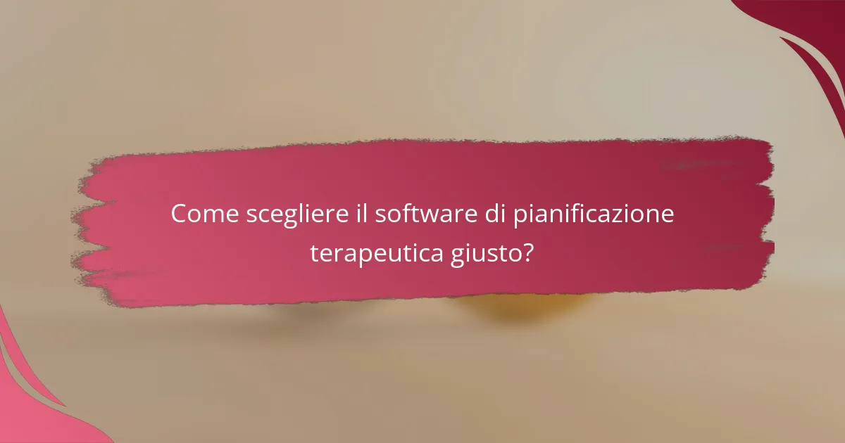 Come scegliere il software di pianificazione terapeutica giusto?
