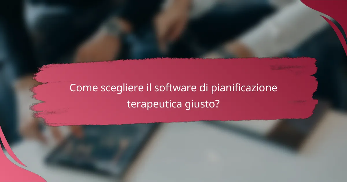 Come scegliere il software di pianificazione terapeutica giusto?