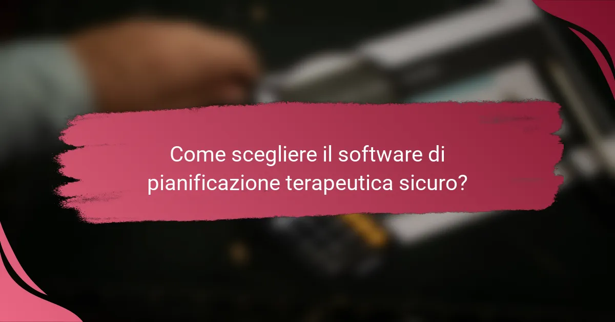 Come scegliere il software di pianificazione terapeutica sicuro?