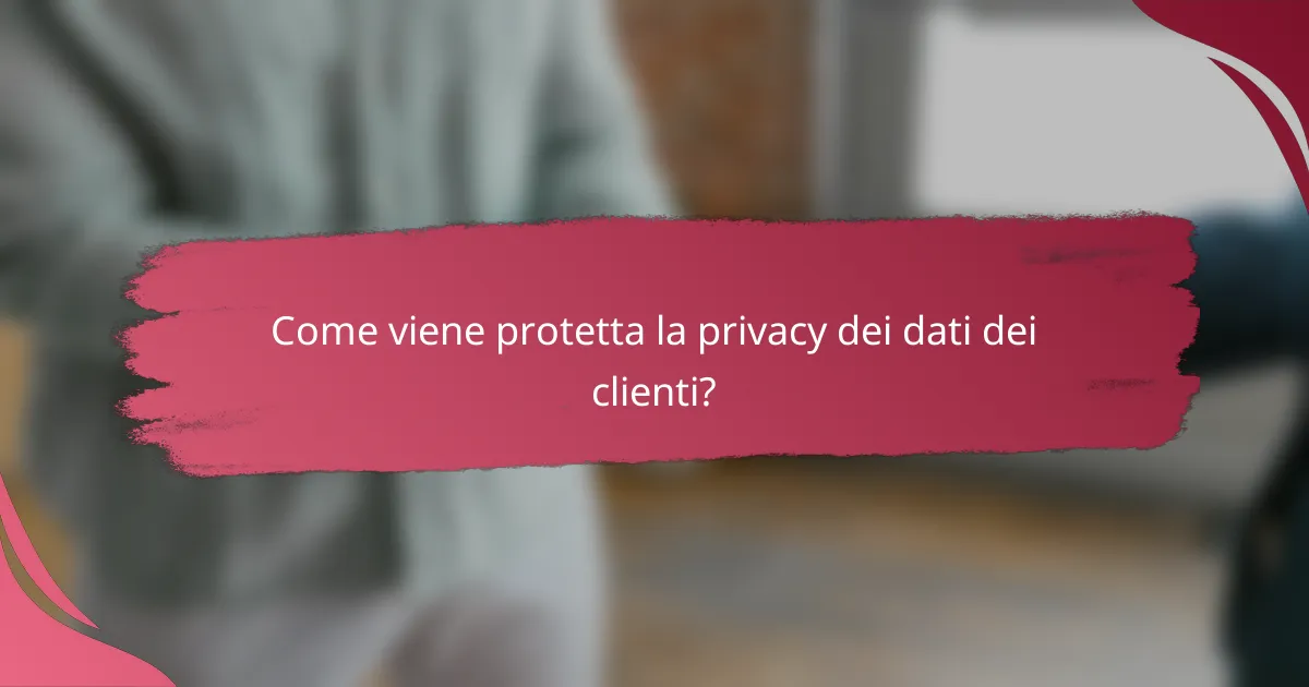 Come viene protetta la privacy dei dati dei clienti?