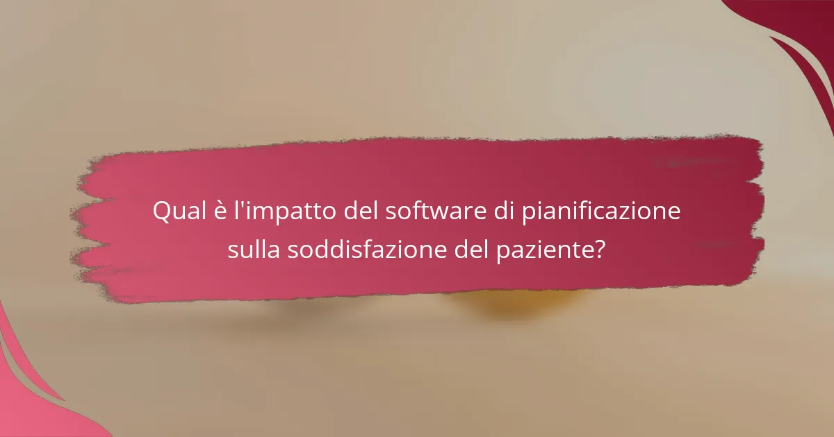 Qual è l'impatto del software di pianificazione sulla soddisfazione del paziente?