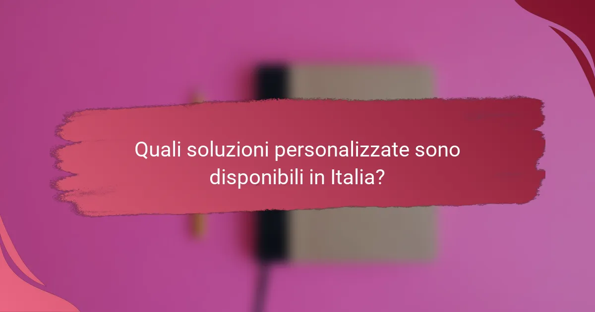 Quali soluzioni personalizzate sono disponibili in Italia?