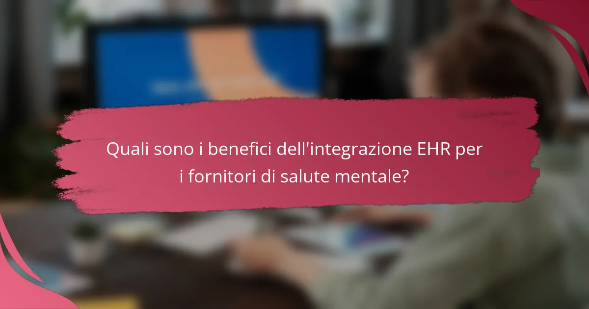 Quali sono i benefici dell'integrazione EHR per i fornitori di salute mentale?