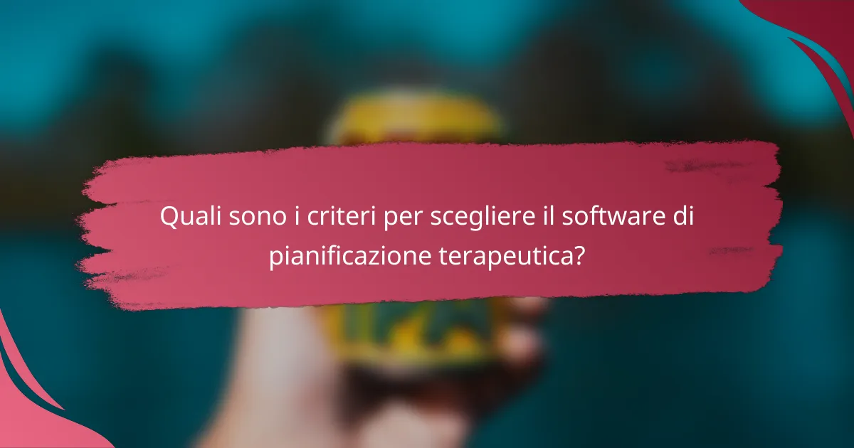 Quali sono i criteri per scegliere il software di pianificazione terapeutica?