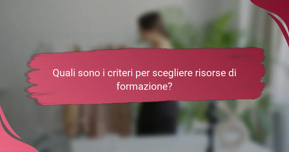 Quali sono i criteri per scegliere risorse di formazione?