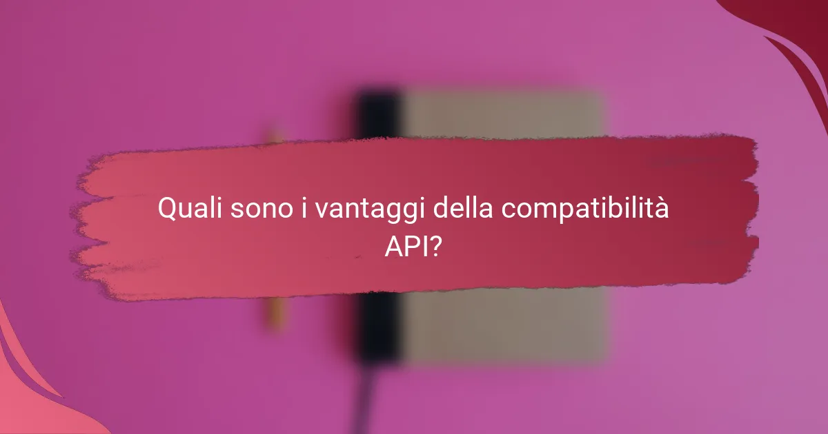 Quali sono i vantaggi della compatibilità API?