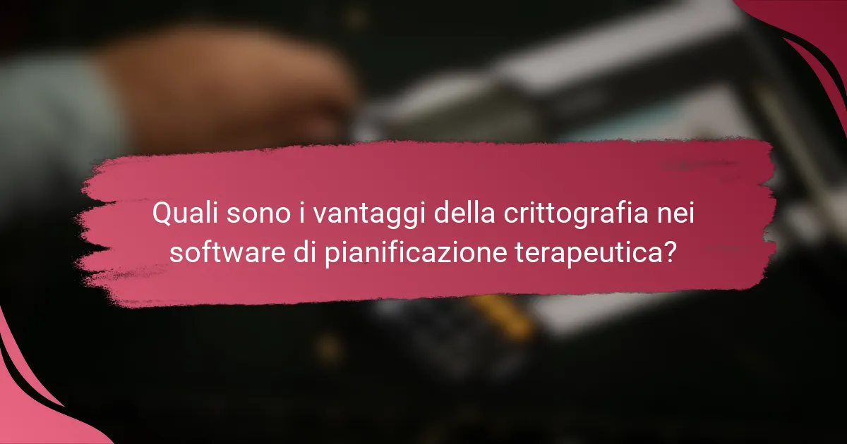 Quali sono i vantaggi della crittografia nei software di pianificazione terapeutica?