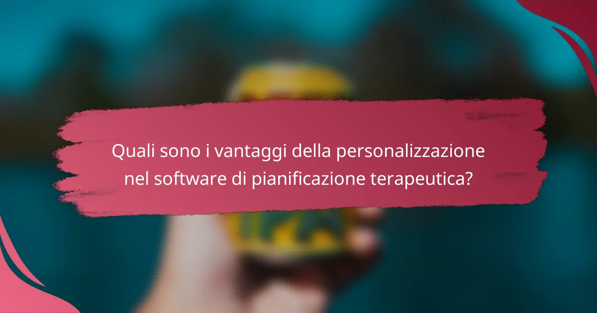 Quali sono i vantaggi della personalizzazione nel software di pianificazione terapeutica?