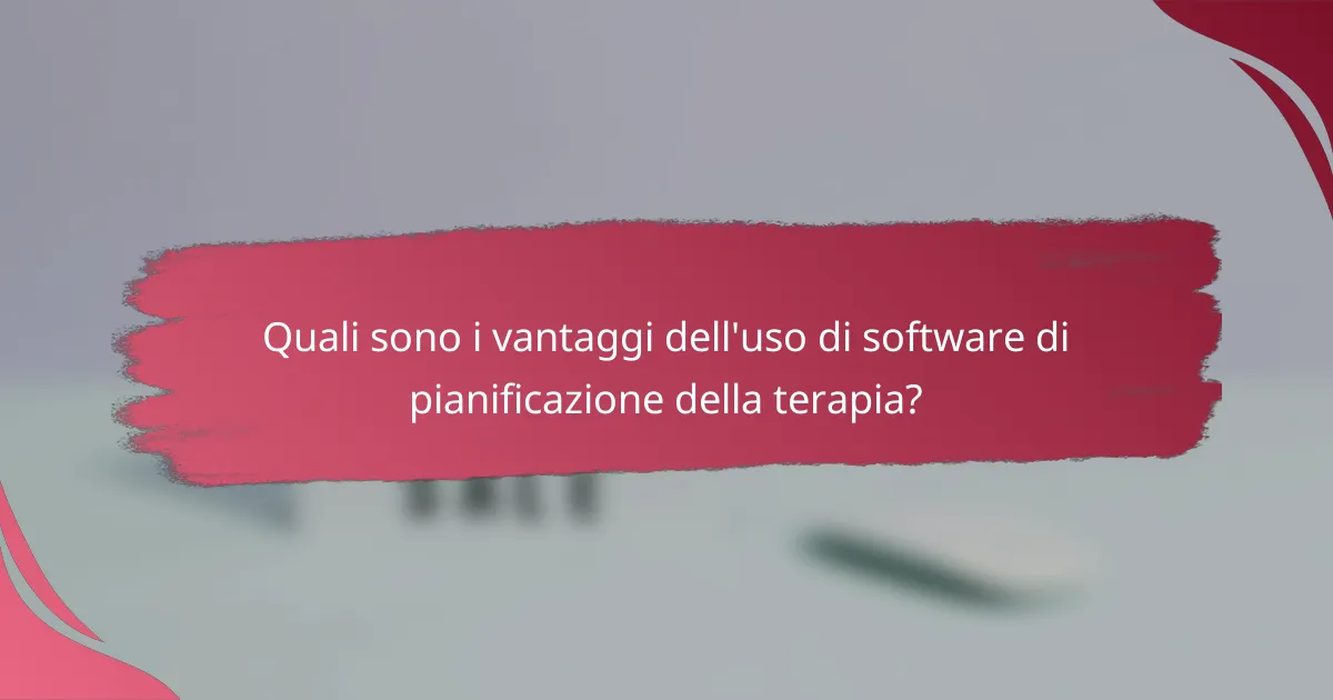 Quali sono i vantaggi dell'uso di software di pianificazione della terapia?