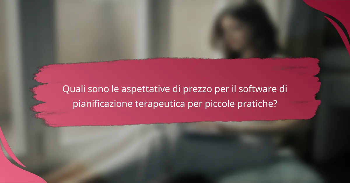 Quali sono le aspettative di prezzo per il software di pianificazione terapeutica per piccole pratiche?