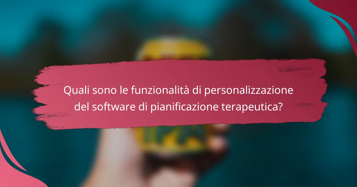 Quali sono le funzionalità di personalizzazione del software di pianificazione terapeutica?