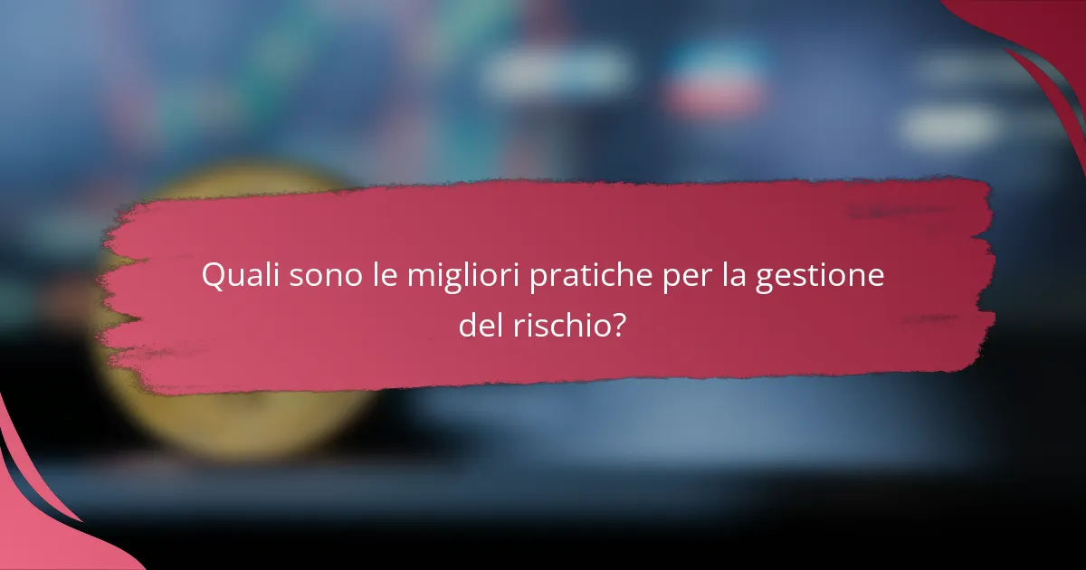 Quali sono le migliori pratiche per la gestione del rischio?