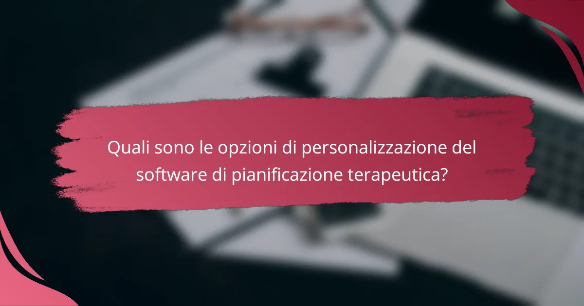 Quali sono le opzioni di personalizzazione del software di pianificazione terapeutica?