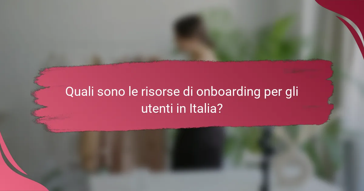 Quali sono le risorse di onboarding per gli utenti in Italia?