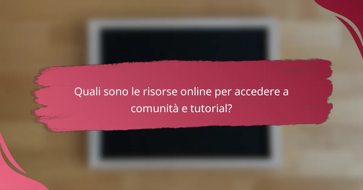 Quali sono le risorse online per accedere a comunità e tutorial?