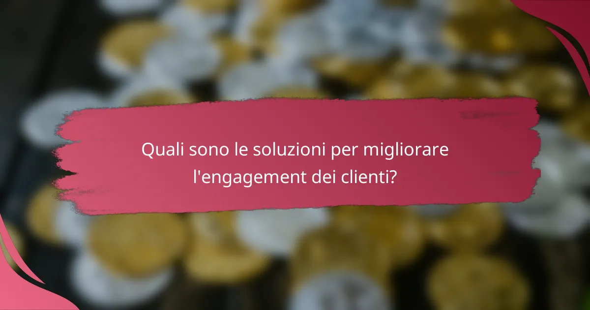 Quali sono le soluzioni per migliorare l'engagement dei clienti?