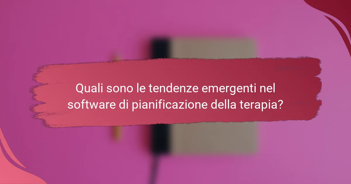 Quali sono le tendenze emergenti nel software di pianificazione della terapia?