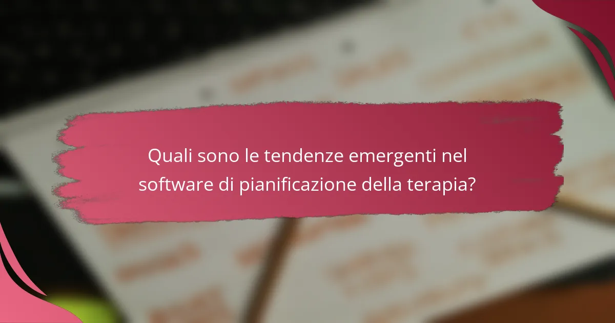 Quali sono le tendenze emergenti nel software di pianificazione della terapia?