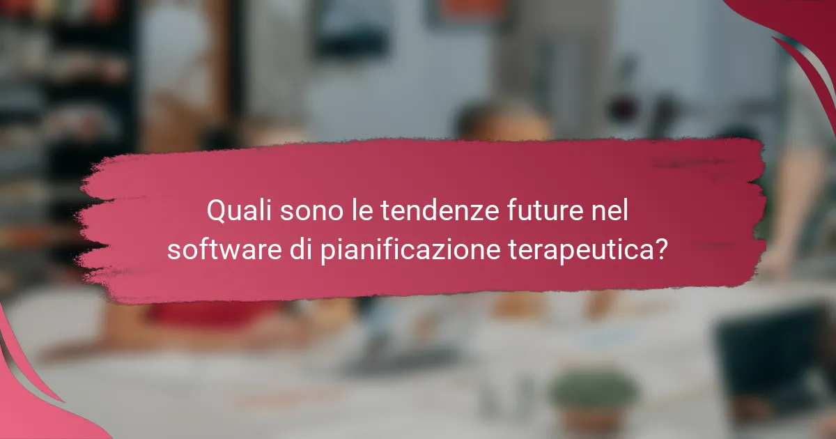 Quali sono le tendenze future nel software di pianificazione terapeutica?